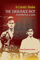 In Lincoln's Shadow: The 1908 Race Riot in Springfield, Illinois 0809329093 Book Cover