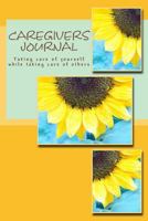 Caregivers' Journal: Taking care of yourself while taking care of others 1477454241 Book Cover