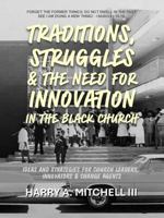 Traditions, Struggles & the Need for Innovation in the Black Church: Ideas and Strategies for Church Leaders, Innovators and Change Agents B0DJFCMG31 Book Cover