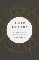 Is Jesus Truly God?: How the Bible Teaches the Divinity of Christ 1433568403 Book Cover