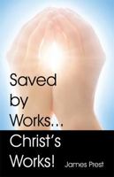 Saved by Works...Christ's Works! 1572586443 Book Cover