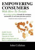 Empowering Consumers with How To-Torials: A Revealing Roadmap Through the Mortgage, Automobile and Real Estate Purchase Process 1598009710 Book Cover