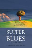 Suffer to Sing the Blues: A Philosophical Reflection on Living With a Traumatic Brain Injury 1483485889 Book Cover