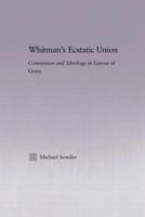 Whitman's Ecstatic Union: Conversion and Ideology in Leaves of Grass 0415867169 Book Cover