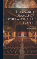 The Sacred Dramas of Esther & Athalia. Transl 1022507893 Book Cover