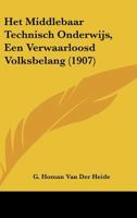 Het Middlebaar Technisch Onderwijs, Een Verwaarloosd Volksbelang (1907) 1161196463 Book Cover