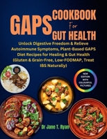 GAPS COOKBOOK FOR GUT HEALTH: unlock digestive freedom & relieve autoimmune symptoms, plant-based gaps diet recipes for healing & gut health (gluten & grain-free, low-fodmap, treat ibs naturally) B0CW2BXZMT Book Cover