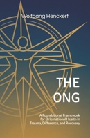 THE ONG: A Foundational Framework for Orientational Health in Trauma, Difference, and Recovery 1666416533 Book Cover