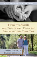 How to Avoid the Catastrophic Costs and Effects of Long Term Care: A California Elder Law Guide 1595718834 Book Cover