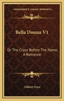 Bella Donna V1: Or The Cross Before The Name, A Romance 1241380481 Book Cover