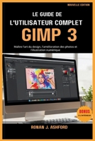 Le Guide de l'Utilisateur Complet Gimp 3: Maître l'art du design, l'amélioration des photos et l'illustration numérique B0FVGCFV7L Book Cover
