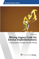 Mining Legacy Code for Service Implementations: Fusing Dynamic Analysis and Data Mining 3639420608 Book Cover