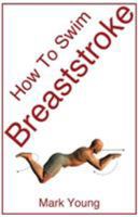 How to Swim Breaststroke: A Step-By-Step Guide for Beginners Learning Breaststroke Technique 0992742846 Book Cover