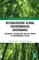 Reconsidering Global Environmental Governance: Coloniality, Extractivism, and the Pursuit of Environmental Justice (Transforming Environmental Politics and Policy) 1032886382 Book Cover