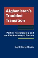 Afghanistan's Troubled Transition: Politics, Peacekeeping and the 2004 Presidential Election 1935049364 Book Cover