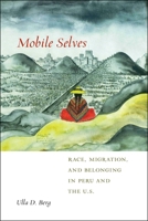 Mobile Selves: Race, Migration, and Belonging in Peru and the U.S. 1479875708 Book Cover