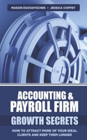 Accounting & Payroll Firm Growth Secrets: How to Attract More of Your Ideal Clients and Keep Them Longer 0999701738 Book Cover