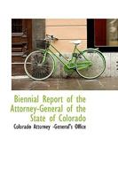 Biennial Report of the Attorney General of the State of Colorado 1141639777 Book Cover