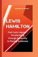 LEWIS HAMILTON: The Fast Lane Legend - Accelerating through Adversity to Racing Greatness B0CTXMFMQP Book Cover