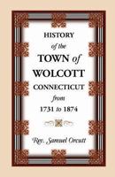 History of the Town of Wolcott, Connecticut from 1731 to 1874, with an Account of the Centenary Meeting, September 10th and 11th, 1873; and with the Genealogies of the Families of the Town 0788451464 Book Cover