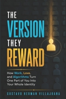The Version They Reward: How Work, Love, and Algorithms Turn One Part of You Into Your Whole Identity B0HF6R92N4 Book Cover