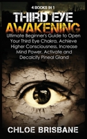 Third Eye Awakening: 4 in 1 Bundle: Ultimate Beginner's Guide to Open Your Third Eye Chakra, Achieve Higher Consciousness, Increase Mind Power, Activate and Decalcify Pineal Gland 1954797540 Book Cover