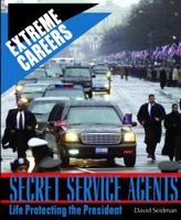 Secret Service Agents: Life Protecting the President (Extreme Careers) 0823936368 Book Cover
