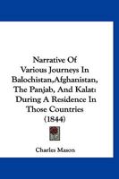 Narrative of Various Journeys in Balochistan, Afghanistan, the Panjab, and Kalat, During a Residence in Those Countries: To Which Is Added an Account 1273459709 Book Cover