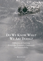 Do We Know What We Are Doing? Reflections on Learning, Knowledge, Economics, Community and Sustainability 1443866857 Book Cover