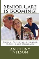 Senior Care is Booming!: Own a Profitable Senior Home Care Company 1489551433 Book Cover