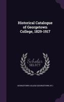 Historical Catalogue Of Georgetown College, 1829-1917 1120293693 Book Cover