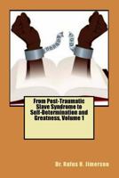From Post-Traumatic Slave Syndrome to Self-Determination and Greatness, Volume 1 1984132644 Book Cover