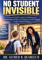 NO STUDENT INVISIBLE: A Practical Field Guide for Building and Sustaining an Effective McKinney-Vento Program in Any School District 3254506871 Book Cover