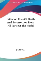 Initiation Rites Of Death And Resurrection From All Parts Of The World 1425344577 Book Cover