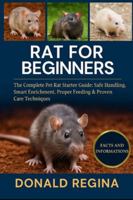 RAT FOR BEGINNERS: The Complete Pet Rat Starter Guide: Safe Handling, Smart Enrichment, Proper Feeding & Proven Care Techniques. B0G4WBTHNT Book Cover