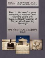 The J. L. Hudson Company, Petitioner, v. National Labor Relations Board. U.S. Supreme Court Transcript of Record with Supporting Pleadings 1270331825 Book Cover