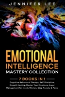 Emotional Intelligence Mastery Collection: 7 Books in 1 - Cognitive Behavioral Therapy, Self-Discipline, Empath Healing, Master Your Emotions, Anger Management for Men & Women, Stop Anxiety & Panic B086PPKKWR Book Cover