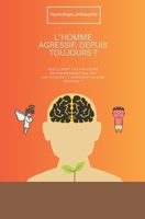 L’HOMME AGRESSIF, DEPUIS TOUJOURS ?: QUELS SONT LES FACTEURS ENVIRONNEMENTAUX QUI INFLUENCENT L'AGRESSIVITÉ D'UN INDIVIDU ? (French Edition) B0GJPRWS4Y Book Cover