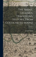 The Rhine, Legends, Traditions, History, From Cologne to Mainz; Volume 1 1175278815 Book Cover