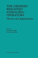 The Ordered Weighted Averaging Operators: Theory and Applications 079239934X Book Cover