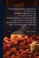 Considerationes modestae et pacificae controversiarum de justificatione, de purgatorio, de invocatione sanctorum, de christo mediatore, et de eucharistia; una cum versione anglica (Latin Edition) B0FJVVW1LC Book Cover