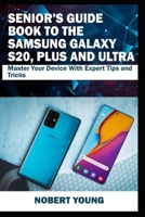 Senior’s Guide Book to the Samsung Galaxy S20, Plus and Ultra: Master Your Device with Expert Tips and Tricks B085R6JM1G Book Cover