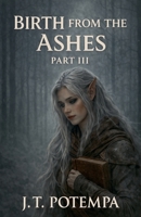 Birth from the Ashes: Part III (Ashes Saga) B0GW79YCKS Book Cover