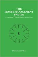 The Money Management Primer: Your Guide To Successful Budgeting 1425145094 Book Cover