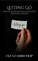 Letting Go: How the Sedona Method Unlocks True Emotional Freedom B0FNDQ39WB Book Cover