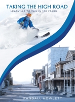 Taking the High Road: Leadville to Vail in 100 Years 1661489877 Book Cover