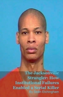 The Jacksonville Strangler: How Institutional Failures Enabled a Serial Killer B0GHX4VB2S Book Cover