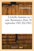 L'échelle, fantaisie en 1 acte. Renaisance, Paris, 30 septembre 1901 2418277518 Book Cover