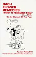 Bach Flower Remedies: Humor to Remember Them or ...First, Get the Elephant Off Your Foot 0963317733 Book Cover