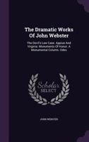 The Dramatic Works Of John Webster: The Devil's Law Case. Appius And Virginia. Monuments Of Honor. A Monumental Column. Odes 1022372939 Book Cover